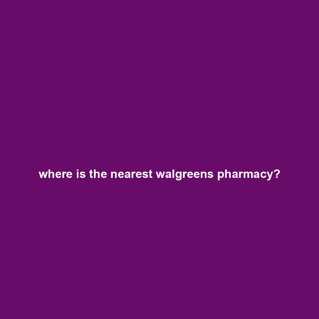 where is the nearest walgreens pharmacy?